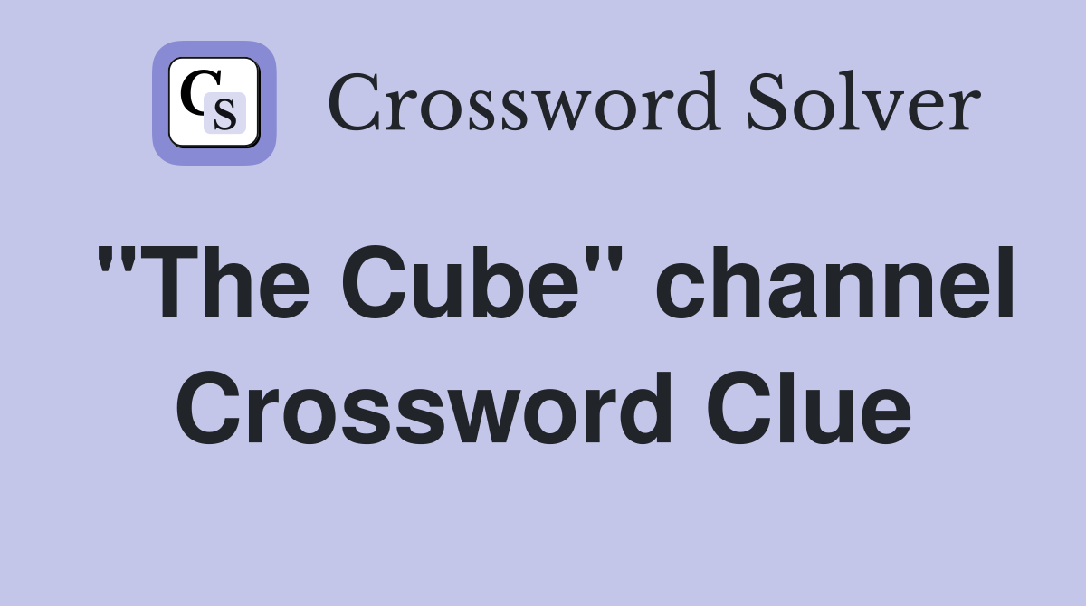 "The Cube" channel Crossword Clue Answers Crossword Solver